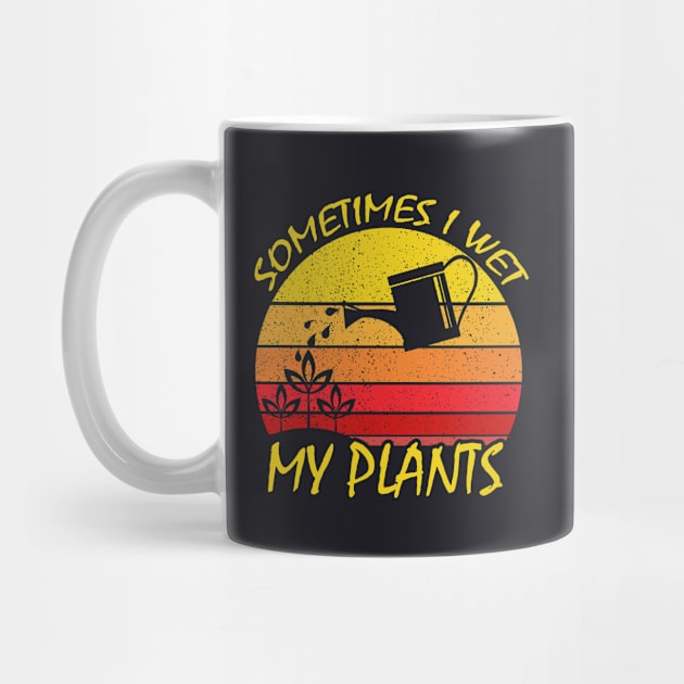 Sometimes I Wet My Plants Gardening by DARSHIRTS